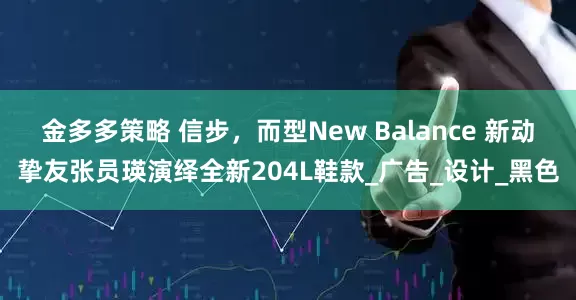金多多策略 信步，而型New Balance 新动挚友张员瑛演绎全新204L鞋款_广告_设计_黑色
